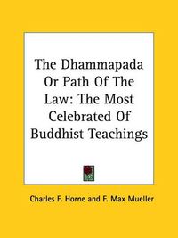 Cover image for The Dhammapada or Path of the Law: The Most Celebrated of Buddhist Teachings