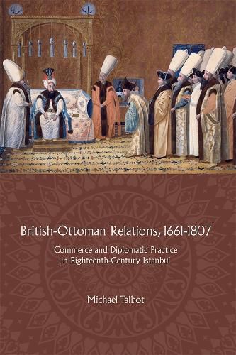 Cover image for British-Ottoman Relations, 1661-1807: Commerce and Diplomatic Practice in Eighteenth-Century Istanbul