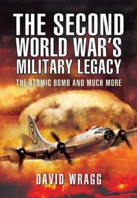 Cover image for The Second World War's Military Legacy: The Atomic Bomb and Much More