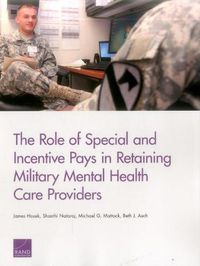 Cover image for The Role of Special and Incentive Pays in Retaining Military Mental Health Care Providers