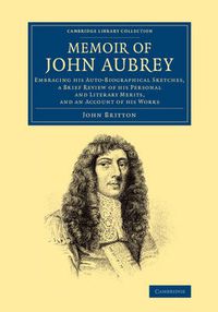 Cover image for Memoir of John Aubrey: Embracing his Auto-Biographical Sketches, a Brief Review of his Personal and Literary Merits, and an Account of his Works