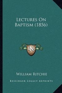 Cover image for Lectures on Baptism (1856)