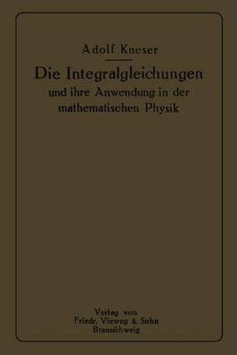 Cover image for Die Integralgleichungen Und Ihre Anwendungen in Der Mathematischen Physik: Vorlesungen an Der Universitat Zu Breslau