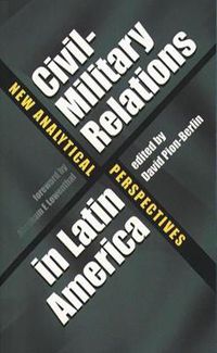 Cover image for Civil-Military Relations in Latin America: New Analytical Perspectives