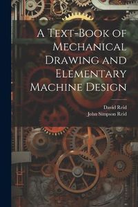 Cover image for A Text-Book of Mechanical Drawing and Elementary Machine Design