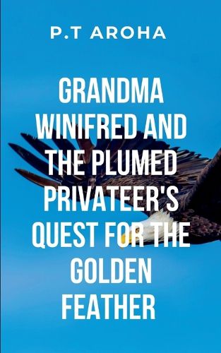 Cover image for Grandma Winifred and the Plumed Privateer's Quest for the Golden Feather