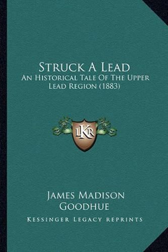 Cover image for Struck a Lead: An Historical Tale of the Upper Lead Region (1883)