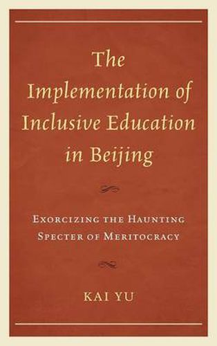 Cover image for The Implementation of Inclusive Education in Beijing: Exorcizing the Haunting Specter of Meritocracy