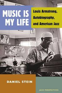 Cover image for Music Is My Life: Louis Armstrong, Autobiography, and American Jazz