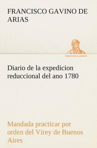 Cover image for Diario de la expedicion reduccional del ano 1780, mandada practicar por orden del Virey de Buenos Aires