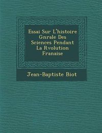 Cover image for Essai Sur L'Histoire G N Rale Des Sciences Pendant La R Volution Fran Aise