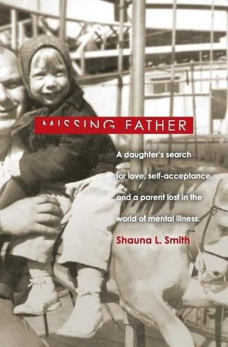 Cover image for Missing Father: A Daughter's Search for Love, Self-Acceptance, and a Parent Lost in the World of Mental Illness