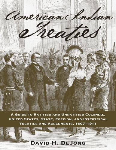 Cover image for American Indian Treaties: A Guide to Ratified and Unratified Colonial, U.S., State, Foreign, and Intertribal Treaties and Agreements, 1607-1911