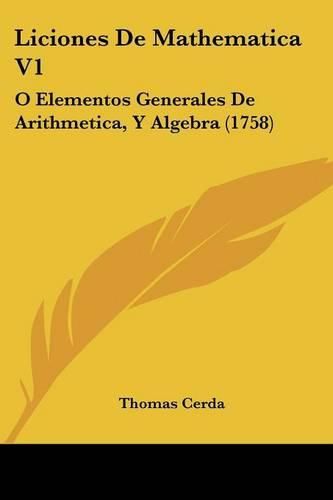 Cover image for Liciones de Mathematica V1: O Elementos Generales de Arithmetica, y Algebra (1758)