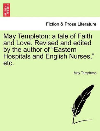 Cover image for May Templeton: A Tale of Faith and Love. Revised and Edited by the Author of  Eastern Hospitals and English Nurses,  Etc.