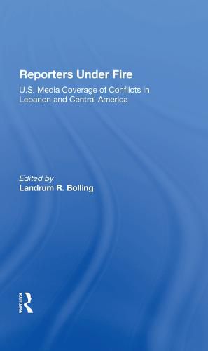Cover image for Reporters Under Fire: U.s. Media Coverage Of Conflicts In Lebanon And Central America