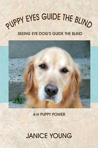 Cover image for Puppy Eyes Guide the Blind: Seeing Eye Dog's Guide the Blind 4-H Puppy Power