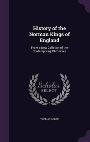 History of the Norman Kings of England: From a New Collation of the Contemporary Chronicles