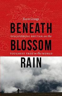 Cover image for Beneath Blossom Rain: Discovering Bhutan on the Toughest Trek in the World