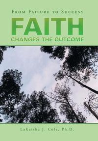 Cover image for Faith Changes the Outcome: From Failure to Success