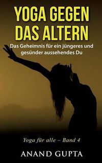 Cover image for Yoga gegen das Altern: Das Geheimnis fur ein jungeres und gesunder aussehendes Du