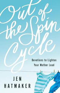 Cover image for Out of the Spin Cycle - Devotions to Lighten Your Mother Load
