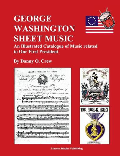 Cover image for George Washington Sheet Music: An Illustrated Catalogue of Music Related to Our First President