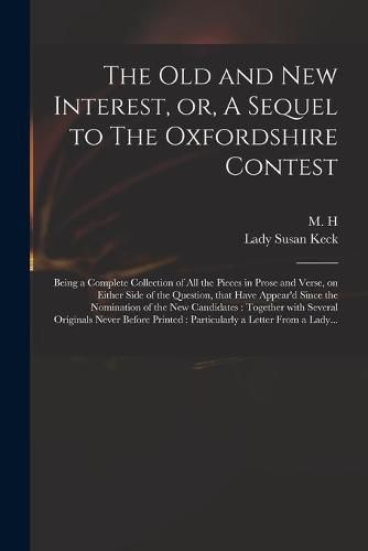 Cover image for The Old and New Interest, or, A Sequel to The Oxfordshire Contest