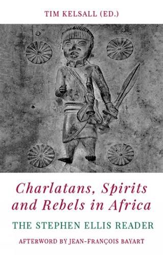 Charlatans, Spirits and Rebels in Africa: The Stephen Ellis Reader