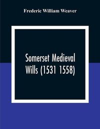 Cover image for Somerset Medieval Wills (1531 1558)