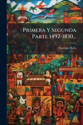 Cover image for Primera Y Segunda Parte 1492-1830...