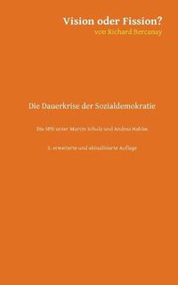 Cover image for Vision oder Fission?: Die Dauerkrise der Sozialdemokratie - Die SPD unter Martin Schulz und Andrea Nahles. 2. aktualisierte und erweiterte Auflage