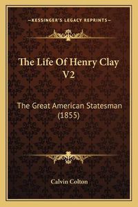 Cover image for The Life of Henry Clay V2: The Great American Statesman (1855)