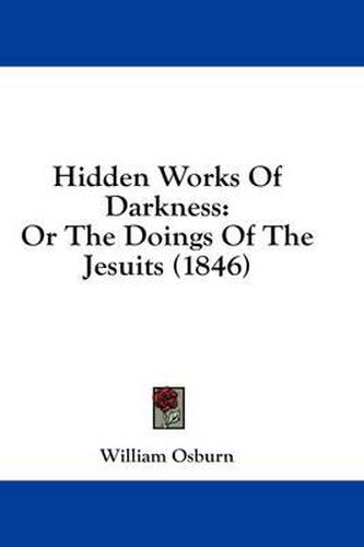 Cover image for Hidden Works of Darkness: Or the Doings of the Jesuits (1846)