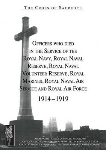 Cover image for CROSS OF SACRIFICE. Vol. 2: Officers Who Died in the Service of the Royal Navy, RNR, RNVR, RM, RNAS and RAF, 1914-1919.