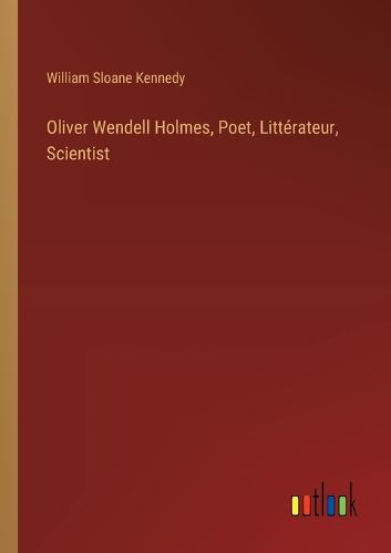 Oliver Wendell Holmes, Poet, Litterateur, Scientist