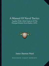 Cover image for A Manual of Naval Tactics: Together with a Brief Analysis of the Principal Modern Naval Battles (1859)