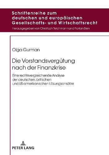 Die Vorstandsverguetung Nach Der Finanzkrise: Eine Rechtsvergleichende Analyse Der Deutschen, Britischen Und Us-Amerikanischen Loesungsansaetze