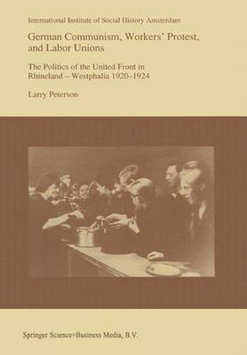 Cover image for German Communism, Workers' Protest, and Labor Unions: The Politics of the United Front in Rhineland-Westphalia 1920-1924