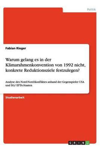 Cover image for Warum gelang es in der Klimarahmenkonvention von 1992 nicht, konkrete Reduktionsziele festzulegen?: Analyse des Nord-Nord-Konfliktes anhand der Gegenspieler USA und EG/ EFTA-Staaten