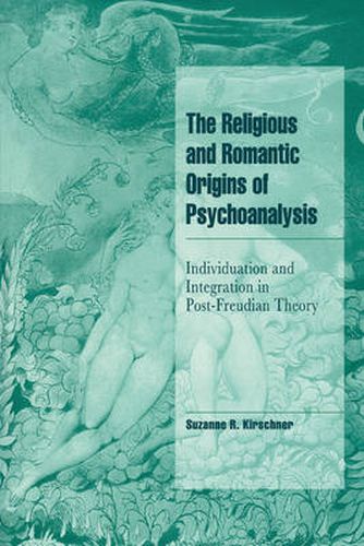 Cover image for The Religious and Romantic Origins of Psychoanalysis: Individuation and Integration in Post-Freudian Theory