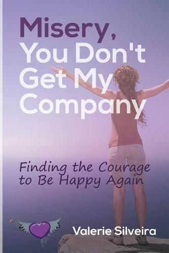 Cover image for Misery, You Don't Get My Company: Finding the Courage to Be Happy Again