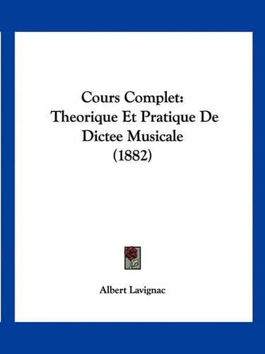Cover image for Cours Complet: Theorique Et Pratique de Dictee Musicale (1882)
