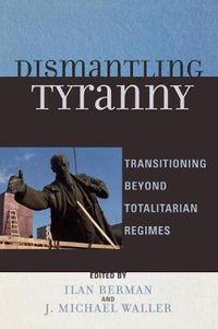 Cover image for Dismantling Tyranny: Transitioning Beyond Totalitarian Regimes