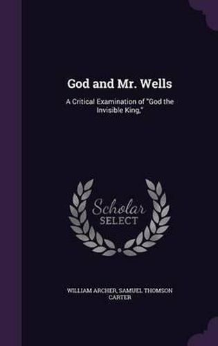 Cover image for God and Mr. Wells: A Critical Examination of God the Invisible King,