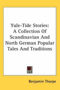 Cover image for Yule-Tide Stories: A Collection of Scandinavian and North German Popular Tales and Traditions