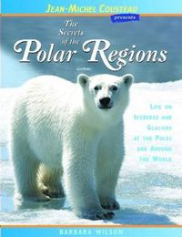 Cover image for The Secrets of the Polar Regions: Life on Icebergs and Glaciers at the Poles and Around the World