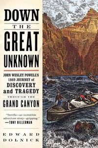 Cover image for Down the Great Unknown: John Wesley Powell's 1869 Journey of Discovery and Tragedy Through the Grand Canyon