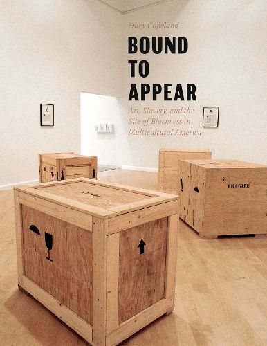 Cover image for Bound to Appear: Art, Slavery, and the Site of Blackness in Multicultural America