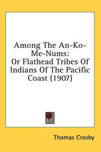 Cover image for Among the An-Ko-Me-Nums: Or Flathead Tribes of Indians of the Pacific Coast (1907)